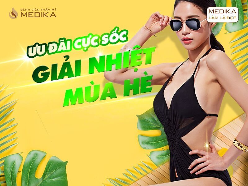 Ưu đãi cực sốc - Giải nhiệt mùa hè - Bệnh viện thẩm mỹ MEDIKA