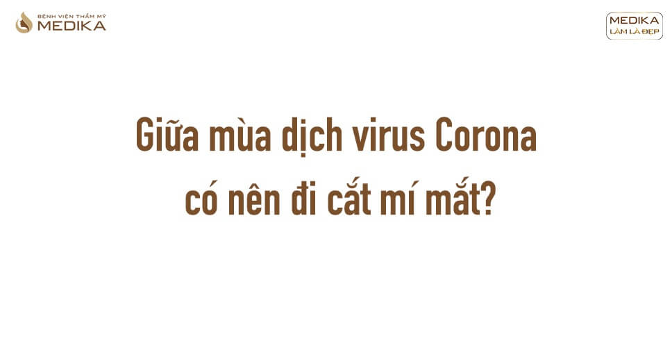 Giữa mùa dịch virus Corona có nên đi cắt mí mắt?