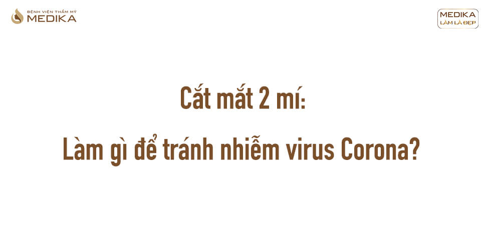 Khi cắt mắt hai mí cần làm gì để phòng tránh virus Corona?