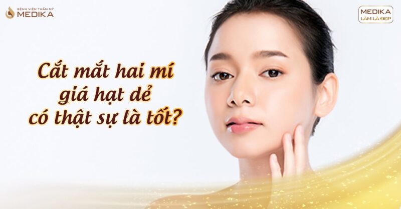 Cắt mắt hai mí giá hạt dẻ có thật sự là tốt?