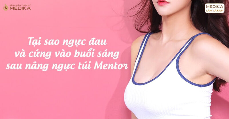 Tại sao vòng 1 đau và cứng vào buổi sáng sau nâng túi Mentor? - Medika.vn