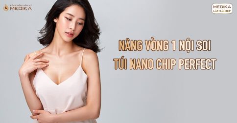 Nâng vòng 1 nội soi túi Nano Chip Perfect