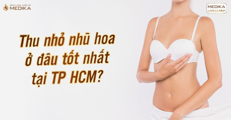 Thu nhỏ nhũ hoa ở đâu tốt nhất tại TP HCM?