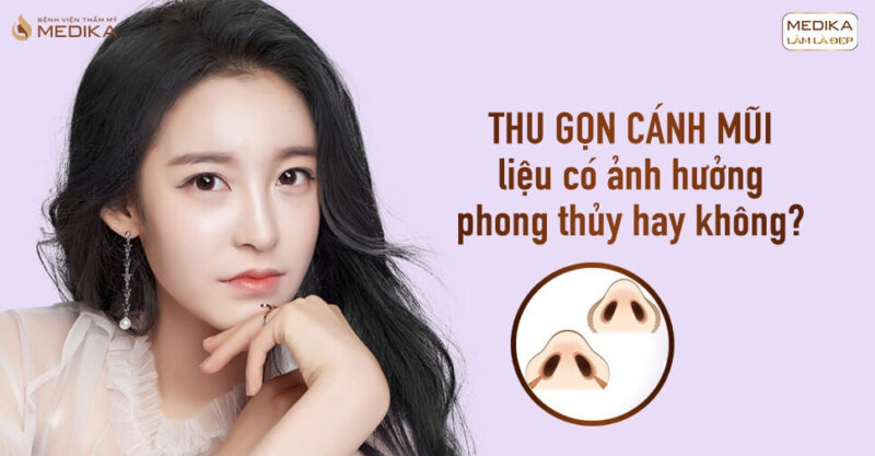 Thu gọn cánh mũi liệu có ảnh hưởng phong thủy không? - Bệnh viện thẩm mỹ MEDIKA