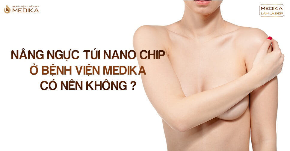 Nâng vòng 1 túi Nano Chip ở Bệnh viện MEDIKA có nên không?