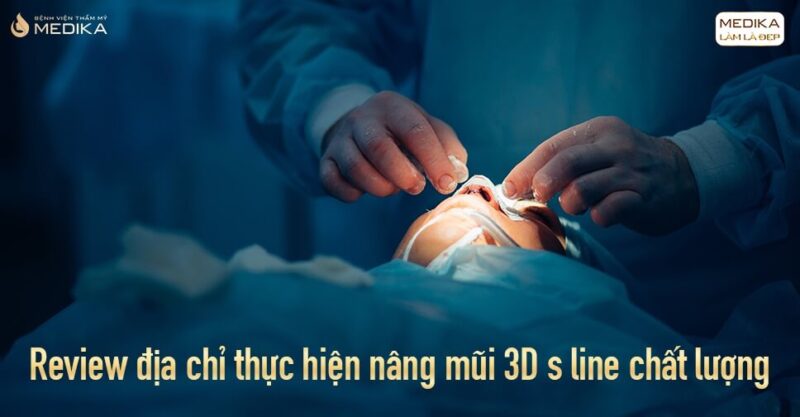 Review địa chỉ thực hiện nâng mũi 3D s line chất lượng tại Bệnh viện thẩm mỹ MEDIKA