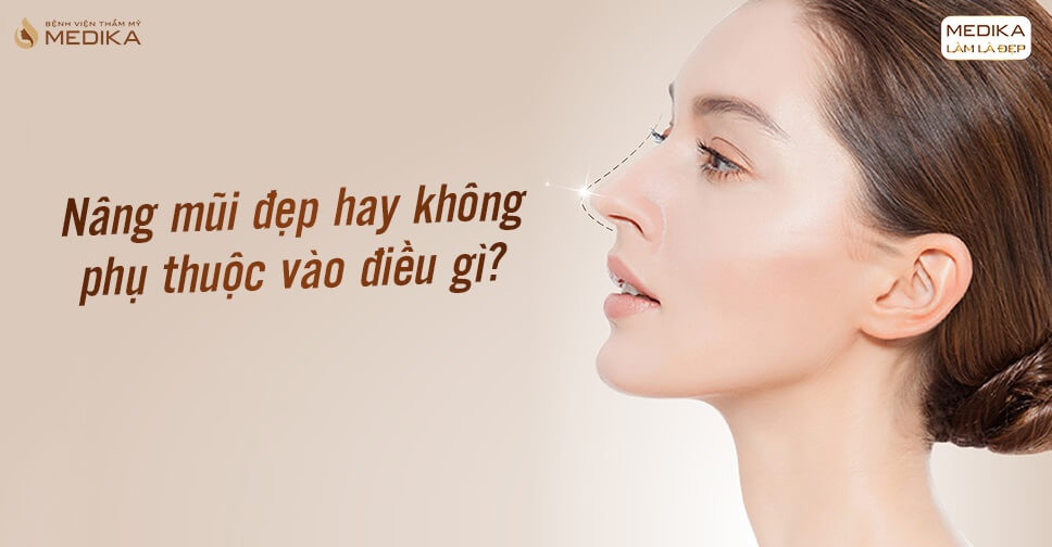 Nâng mũi đẹp hay không phụ thuộc vào điều gì tại Bệnh viện thẩm mỹ MEDIKA?