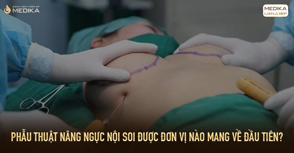 Phẫu thuật nâng ngực được đơn vị nào mang về đầu tiên bởi Bệnh viện thẩm mỹ MEDIKA?