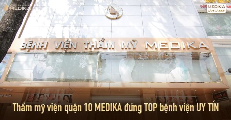 Thẩm mỹ viện quận 10 MEDIKA đứng TOP bệnh viện UY TÍN