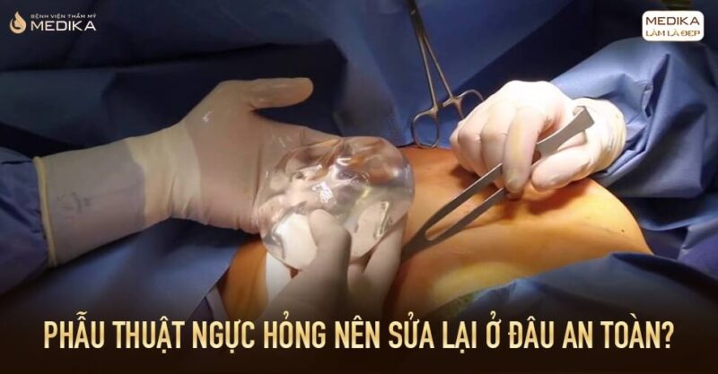 Phẫu thuật ngực hỏng nên cẩn thận những lời quảng cáo từ Bệnh viện thẩm mỹ MEDIKA