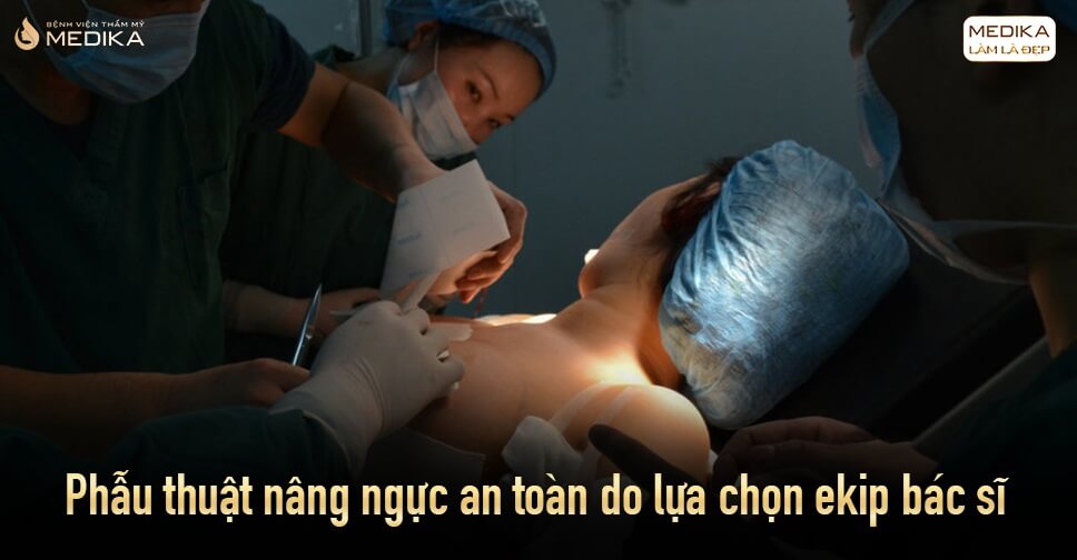 Phẫu thuật nâng ngực an toàn cùng ekip Bệnh viện thẩm mỹ MEDIKA
