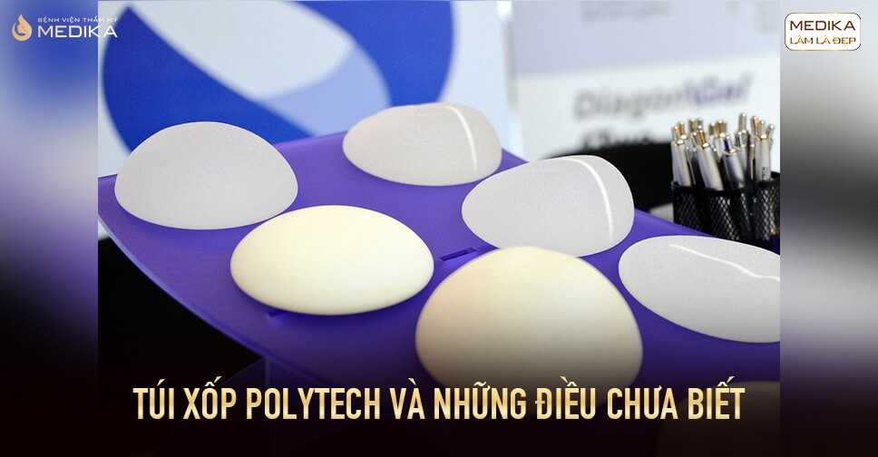 Quyết định lựa chọn túi xốp Polytech nâng ngực tại Bệnh viện thẩm mỹ MEDIKA