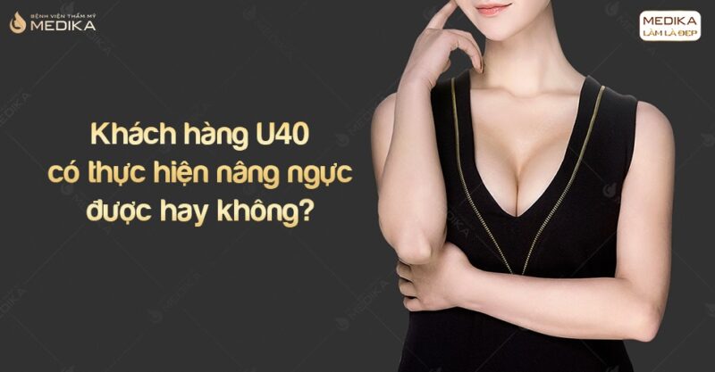 Nâng ngực có thực hiện được với khách hàng U40 ở MEDIKA.vn