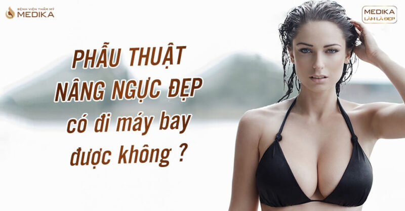 Sau phẫu thuật nâng ngực có đi máy bay được không?