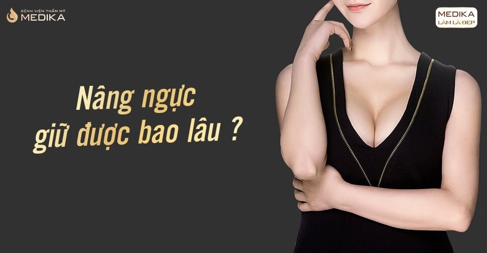 Nâng ngực giữ được bao lâu?